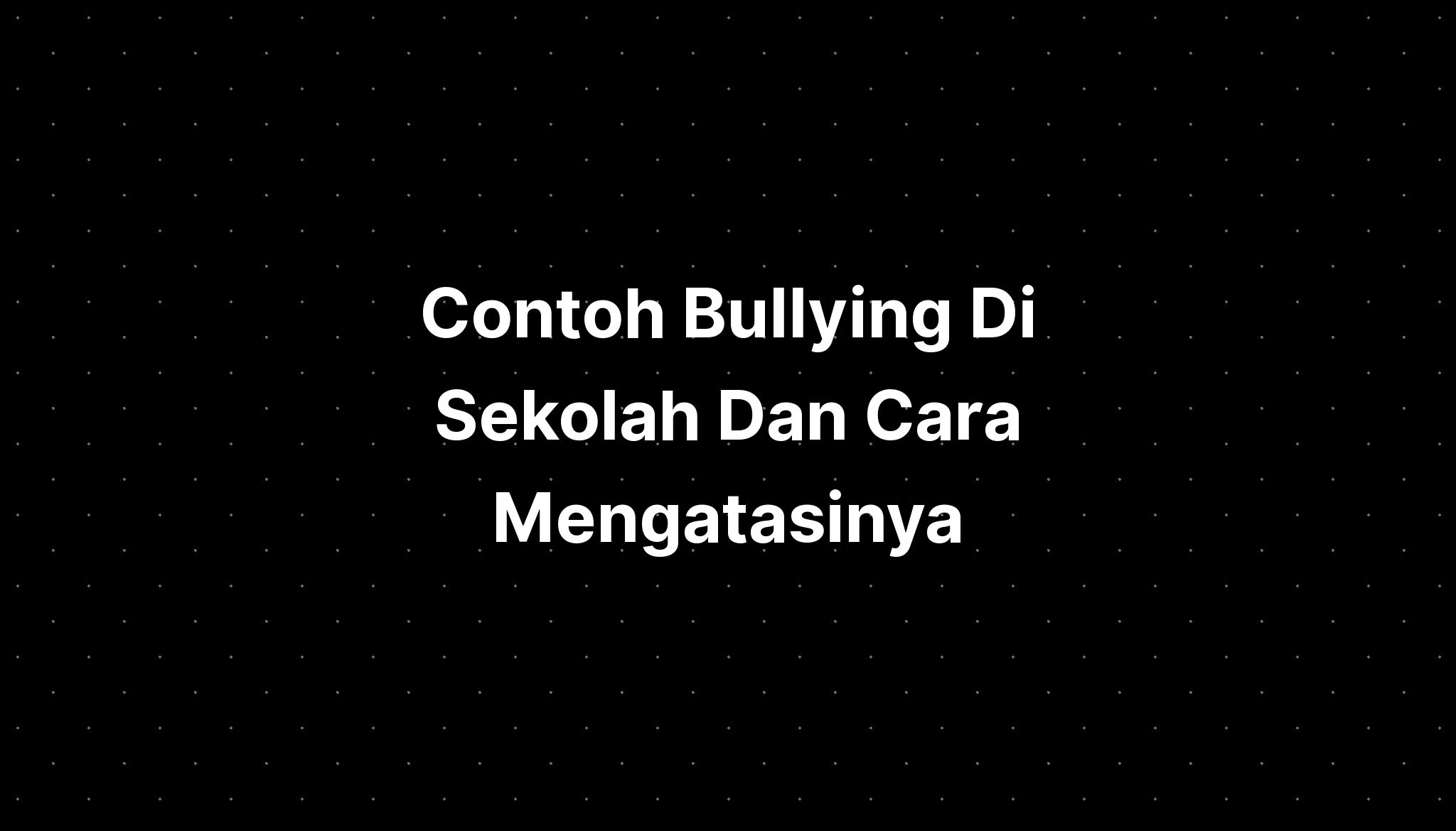 Contoh Bullying Di Sekolah Dan Cara Mengatasinya - IMAGESEE